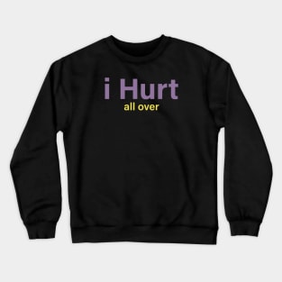 I Hurt all over Crewneck Sweatshirt